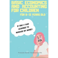 Basic Economics and Accounting for Children for 9-13 Years Old: What if teaching your child to save his pocket money was easier than you thought? - Paperback