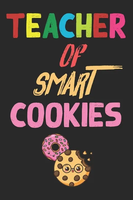 Teacher Of Smart Cookies: Teacher Appreciation Gift, Teacher Thank You Gift, Teacher End of the School Year Gift, Birthday Gift for Teachers, Te - Paperback
