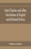 Select charters and other illustrations of English constitutional history, from the earliest times to the reign of Edward the First - Paperback