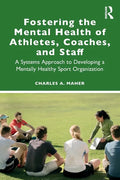 Fostering the Mental Health of Athletes, Coaches, and Staff: A Systems Approach to Developing a Mentally Healthy Sport Organization - Paperback