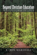 Beyond Christian Education: The Future of Nurturing Disciples in the Local Church - Paperback