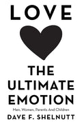 Love the Ultimate Emotion: Men, Women, Parents and Children - Paperback