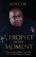 A Prophet In The Moment: Understanding Where You Are At In The Prophetic Process - Paperback