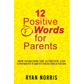 12 Positive "F" Words for Parents: How To Become The Authentic and Confident Parent Your Child Needs - Paperback