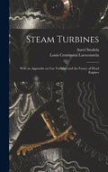 Steam Turbines: With an Appendix on Gas Turbines and the Future of Head Engines - Hardcover