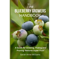 The Blueberry Growers Handbook: A Guide for Growing, Picking and Pruning 'Natures Super Fruit' - Paperback