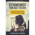 Estrangement from Adult Children: How to Reconnect with your Estranged Children and Get Your Family Back Together. Best Ways to Have that Healing Conv - Paperback