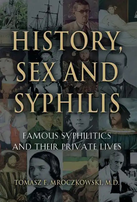 History, Sex and Syphilis: Famous Syphilitics and Their Private Lives - Hardcover