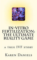 In-Vitro Fertilization: The Ultimate Reality Game: one woman's uncensored journey - Paperback