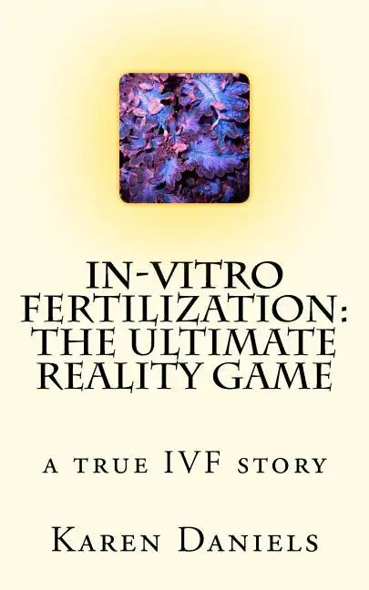 In-Vitro Fertilization: The Ultimate Reality Game: one woman's uncensored journey - Paperback