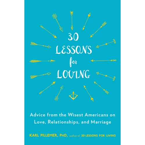30 Lessons for Loving: Advice from the Wisest Americans on Love, Relationships, and Marriage - Paperback