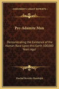 Pre-Adamite Man: Demonstrating the Existence of the Human Race Upon this Earth 100,000 Years Ago! - Hardcover