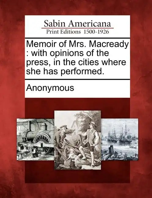 Memoir of Mrs. Macready: With Opinions of the Press, in the Cities Where She Has Performed. - Paperback