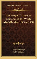 The Leopard's Spots a Romance of the White Man's Burden 1865 to 1900 - Hardcover