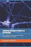 Exploring the new frontiers of psychology: Post-Traumatic Stress Disorder, Burnout, Schizophrenia and Suicide - Paperback