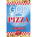 God and Pizza: A Testimony in Faith, Hope, and Love for Jesus Christ and Using the Power of Prayer in Life and Business - Paperback