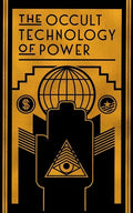 The Occult Technology of Power: The Initiation of the Son of a Finance Capitalist into the Arcane Secrets of Economic and Political Power - Paperback
