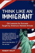 Think Like an Immigrant--Old Lessons for Success Taught by America's Newest Arrivals - Paperback