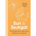 Sun & Ssukgat: The Korean Art of Self-Care, Wellness & Longevity - Hardcover