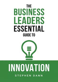 The Business Leaders Essential Guide to Innovation: How to generate ground-breaking ideas and bring them to market - Paperback