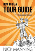 How to be a Tour Guide: The Essential Training Manual for Tour Managers and Tour Guides - Paperback