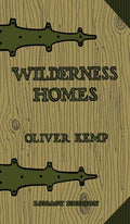 Wilderness Homes (Legacy Edition): A Classic Manual On Log Cabin Lifestyle, Construction, And Furnishing - Hardcover