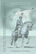 Extra-Terrestrial Liberty an Enquiry Into the Nature and Causes of Tyrannical Government Beyond the Earth - Paperback