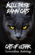 Kill Those Damn Cats - Cats of Ulthar Lovecraftian Anthology - Paperback