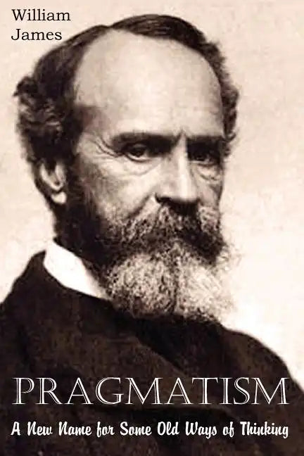 Pragmatism, A New Name for Some Old Ways of Thinking - Paperback