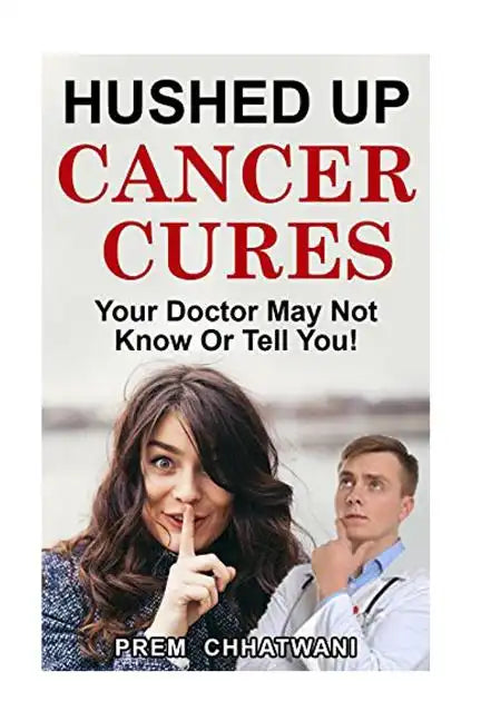 Hushed Up Cancer Cures: Your Doctor May Not Know Or Tell You! - Paperback