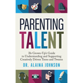 Parenting Talent: The Grown-Up's Guide to Understanding and Supporting Creatively Driven Teens and Tweens - Paperback