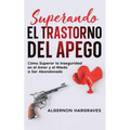 Superando el Trastorno del Apego: Cómo Superar la Inseguridad en el Amor y el Miedo a Ser Abandonado - Paperback