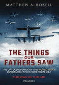 The Things Our Fathers Saw - The War In The Air: The Untold Stories of the World War II Generation from Hometown, USA - Hardcover