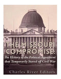 The Missouri Compromise: The History of the Political Agreement that Temporarily Staved Off Civil War - Paperback