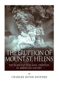 The Eruption of Mount St. Helens: The Deadliest Volcanic Eruption in American History - Paperback