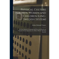 Physical Culture for Men, Women and Children (Ling-Swedish System) [electronic Resource]: an Easy Method of Acquiring and Preserving Health and Streng - Paperback