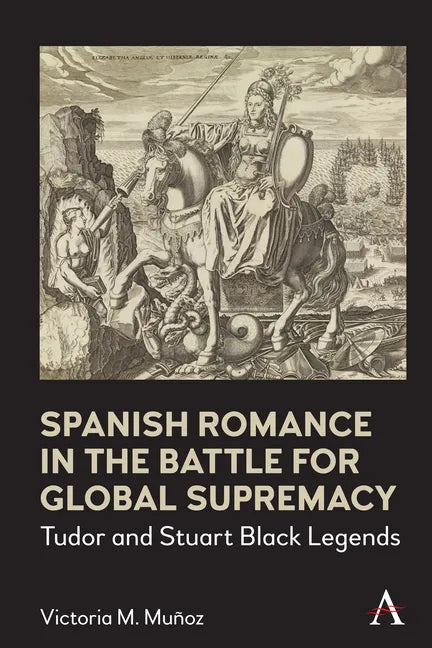 Spanish Romance in the Battle for Global Supremacy: Tudor and Stuart Black Legends - Paperback