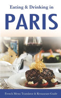 Eating & Drinking in Paris: French Menu Translator and Restaurant Guide (10th edition) (Europe Made Easy Travel Guides) - Paperback