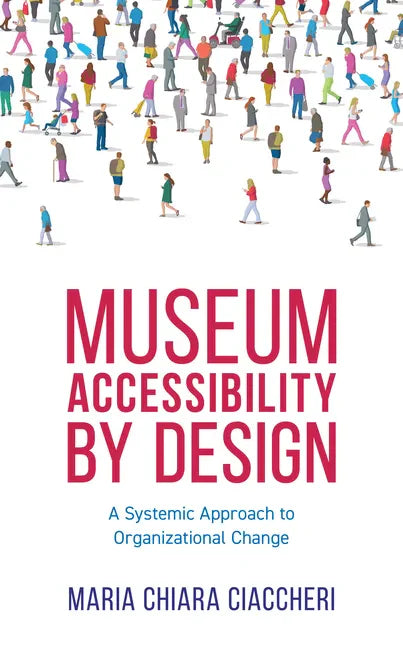 Museum Accessibility by Design: A Systemic Approach to Organizational Change - Hardcover
