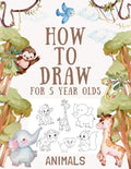 How to Draw Animals for 5 Year Olds: Easy Step-by-Step Drawing Tutorial for Kids to Learn to Draw - Paperback