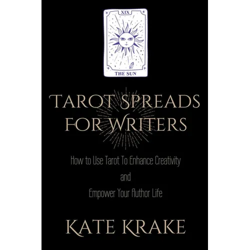 Tarot Spreads For Writers: How To Use Tarot To Enhance Creativity And Empower Your Author Life - Paperback