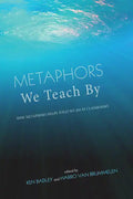 Metaphors We Teach by: How Metaphors Shape What We Do in Classrooms - Hardcover