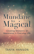 Mundane to Magical: Creating Moments of Awareness in Everyday Life - Paperback