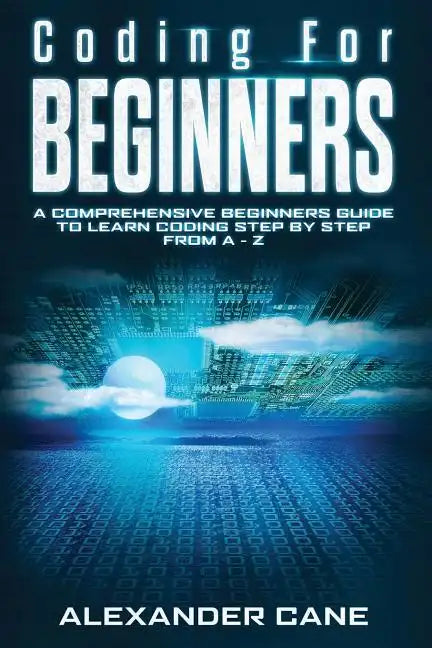 Coding for Beginners: A Comprehensive Beginners Guide to Learn Coding step by step from A-Z - Paperback