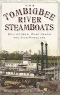 The Tombigbee River Steamboats: Rollodores, Dead Heads and Side-Wheelers - Hardcover