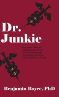 Dr. Junkie: One Man's Story of Addiction and Crime That Will Challenge Everything You Know About the War on Drugs - Hardcover