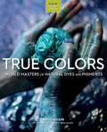 True Colors, 2nd Edition: World Masters of Natural Dyes and Pigments - Paperback
