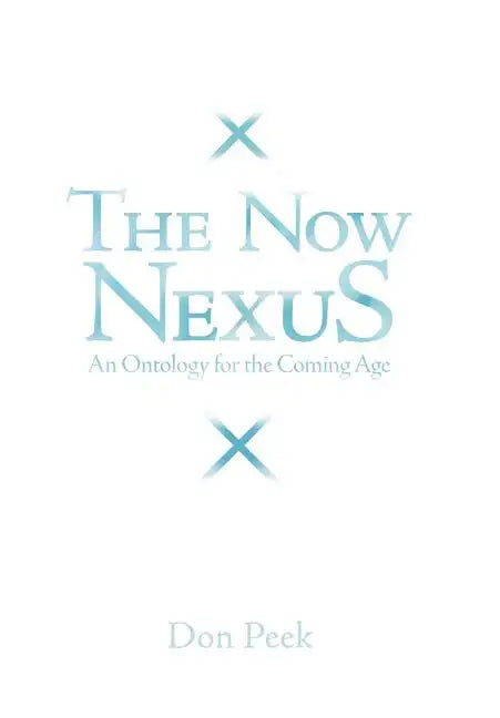The Now Nexus: An Ontology for the Coming Age - Hardcover