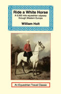 Ride a White Horse: An Epic 9,000 Mile Ride Through Europe - Paperback