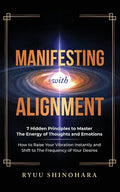 Manifesting with Alignment: 7 Hidden Principles to Master the Energy of Thoughts and Emotions - How to Raise Your Vibration Instantly and Shift to the - Paperback
